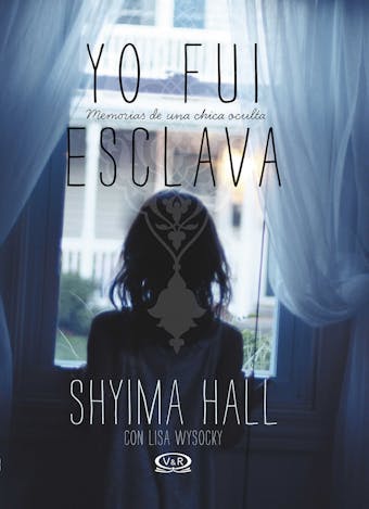 Yo fui esclava: memorias de una chica oculta - Shyima Hall