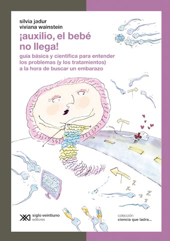 ¡Auxilio, el bebé no llega!: Guía básica y científica para entender los problemas (y los tratamientos) a la hora de buscar un embarazo - Silvia Jadur, Viviana Wainstein