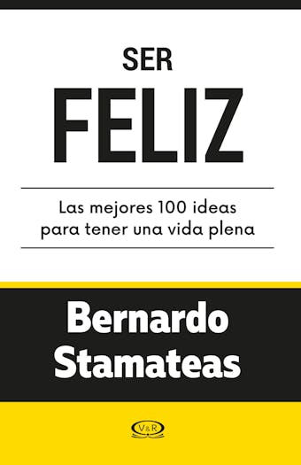 Ser feliz. Las mejores 100 ideas para tener una vida plena - Bernardo Stamateas 