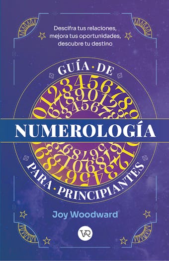 Guía de numerología para principiantes: Descifra tus relaciones, mejora tus oportunidades, descubre tu destino - Joy Woodward