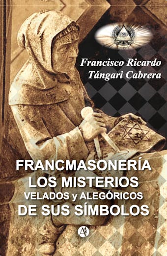 Francmasonería: Los misterios velados y alegóricos de sus símbolos - Francisco Ricardo Tángari Cabrera