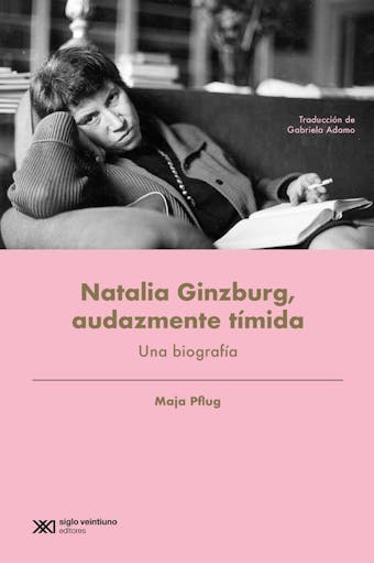 Natalia Ginzburg, audazmente tímida: Una biografía - Maja Pflug