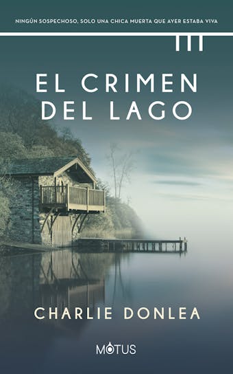 El crimen del lago (versión latinoamericana): Ningún sospechoso, solo una chica muerta que ayer estaba viva - Charlie Donlea