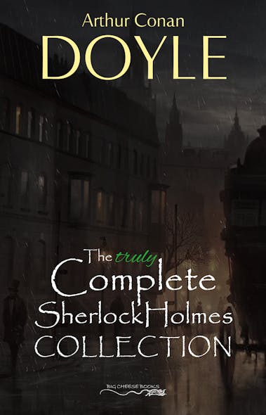 Sherlock Holmes: The Truly Complete Collection (The 60 Official Stories + The 6 Unofficial Stories)