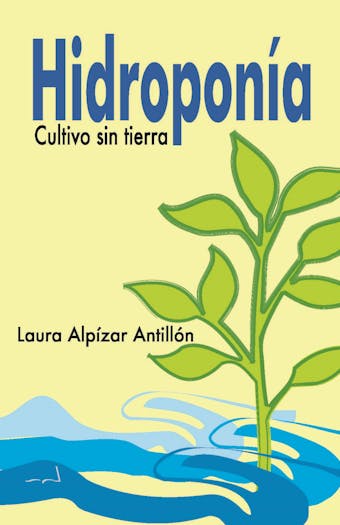 Hidroponía. Cultivo sin tierra - Laura Alpízar Antillón