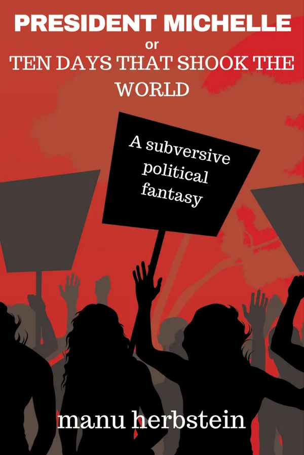 President Michelle, or Ten Days that Shook the World : A Subversive Political Fantasy