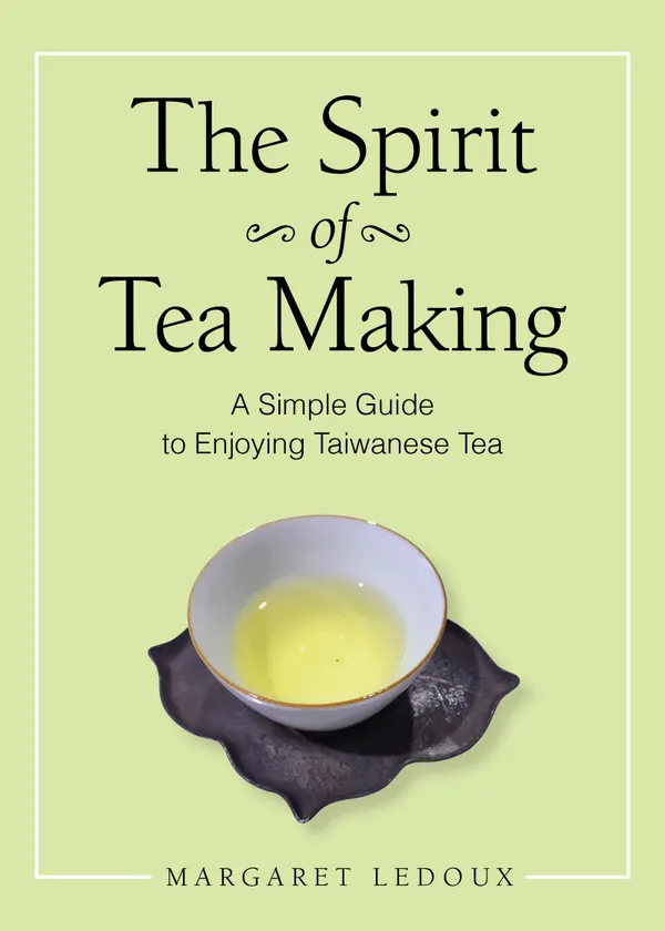 The Spirit of Tea Making : A Simple Guide to Enjoying Taiwanese Tea