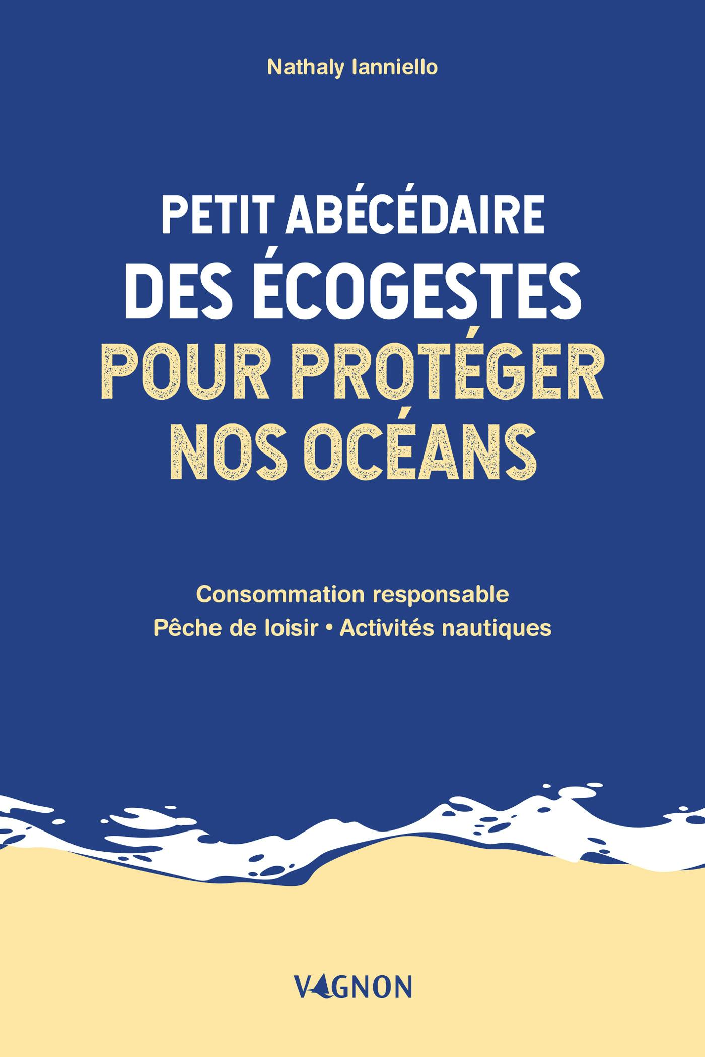 Petit abécédaire des écogestes pour protéger nos océans : Consommation responsable - Pêche de loisir - Activités nautiques | Nathaly Ianniello