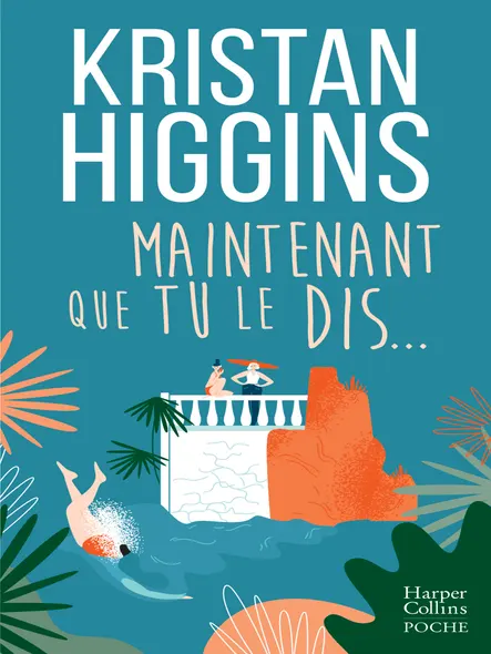 Maintenant Que Tu Le Dis... : La Nouvelle Comédie De Kristan Higgins !
