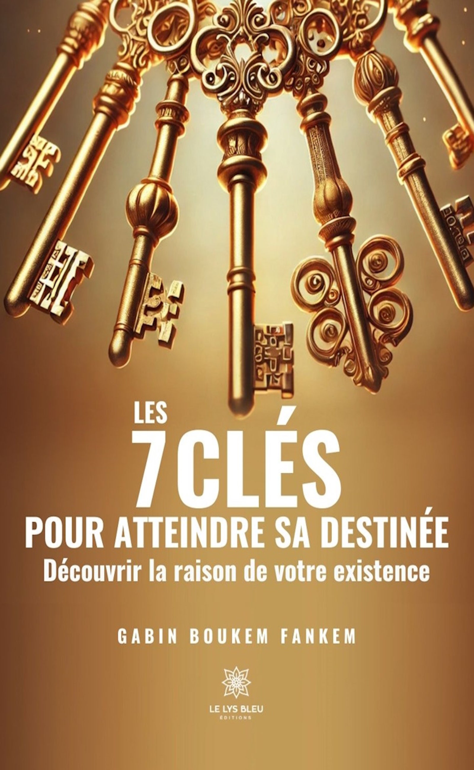 Les  7 clés pour atteindre sa destinée : Découvrir la raison de votre existence