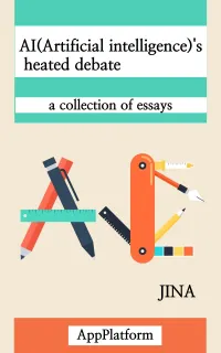 AI (Artificial Intelligence)'s Heated Debate : A Collection of Essays