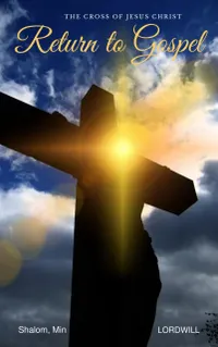 Return to Gospel : The Cross of Jesus Christ
