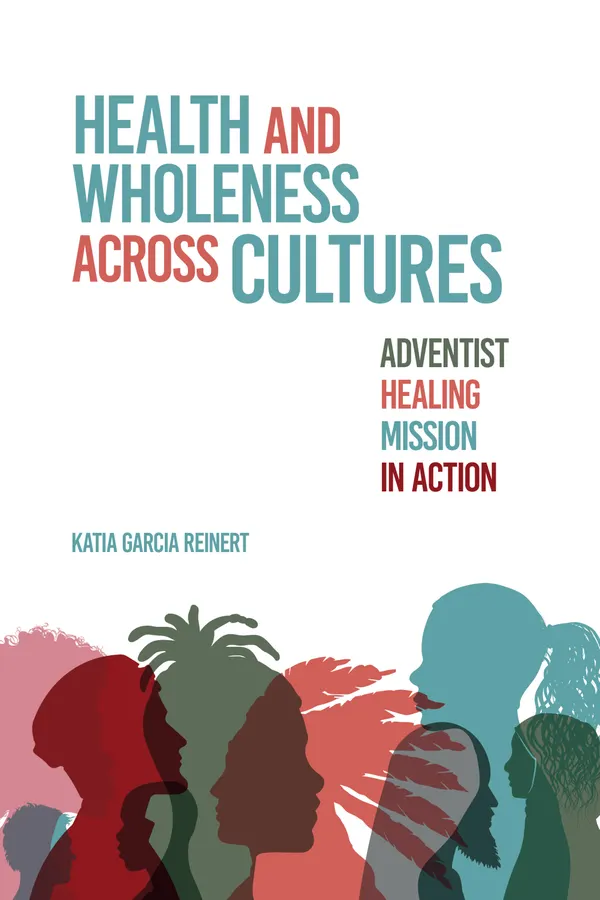 Health and Wholeness Across Cultures : Adventist Healing Mission in Action