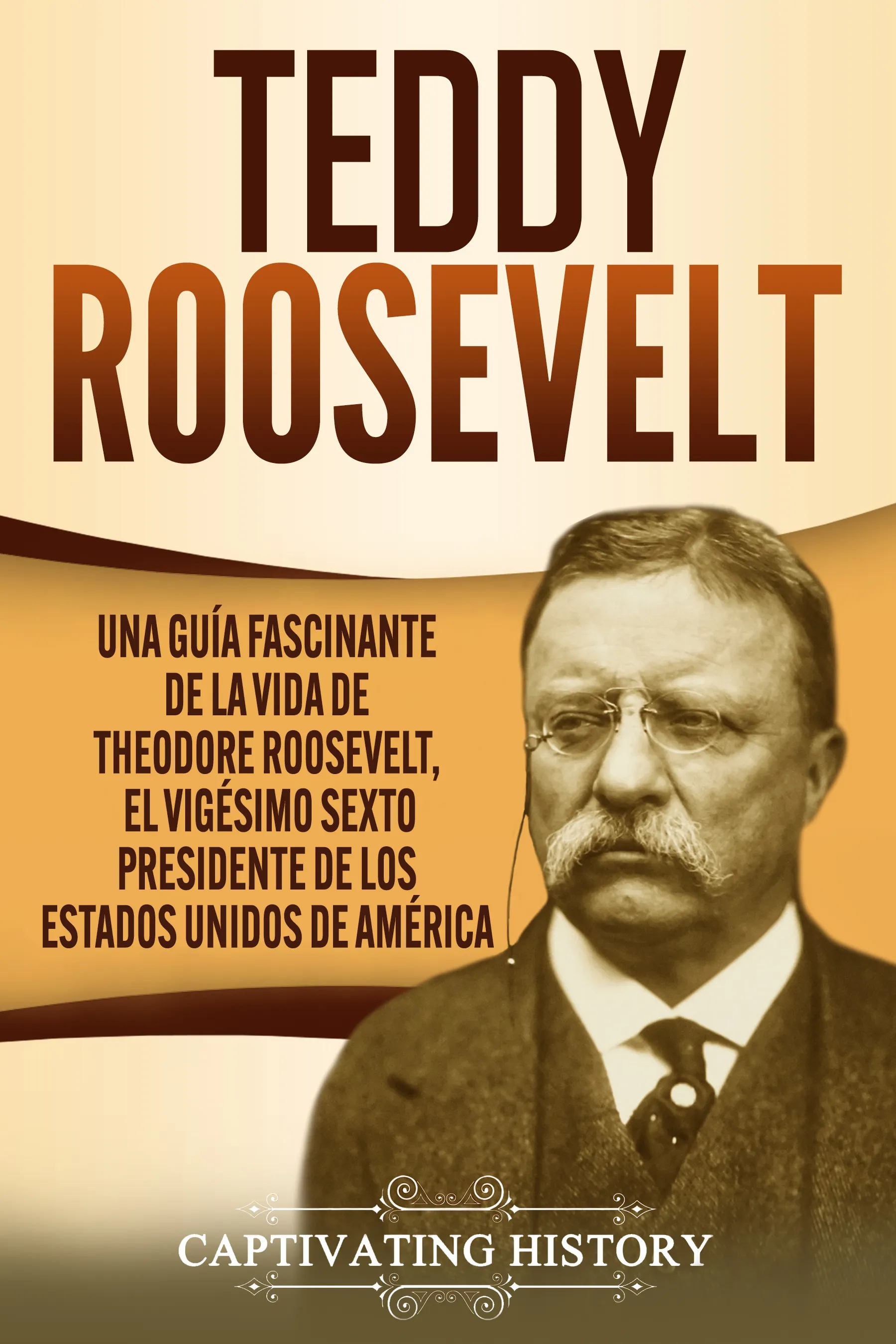 Teddy Roosevelt : Una Guía Fascinante de la Vida de Theodore Roosevelt, el  Vigésimo Sexto Presidente de los Estados Unidos de América – E-book –  Captivating History – ISBN 9798201376505, image size:1800x2700