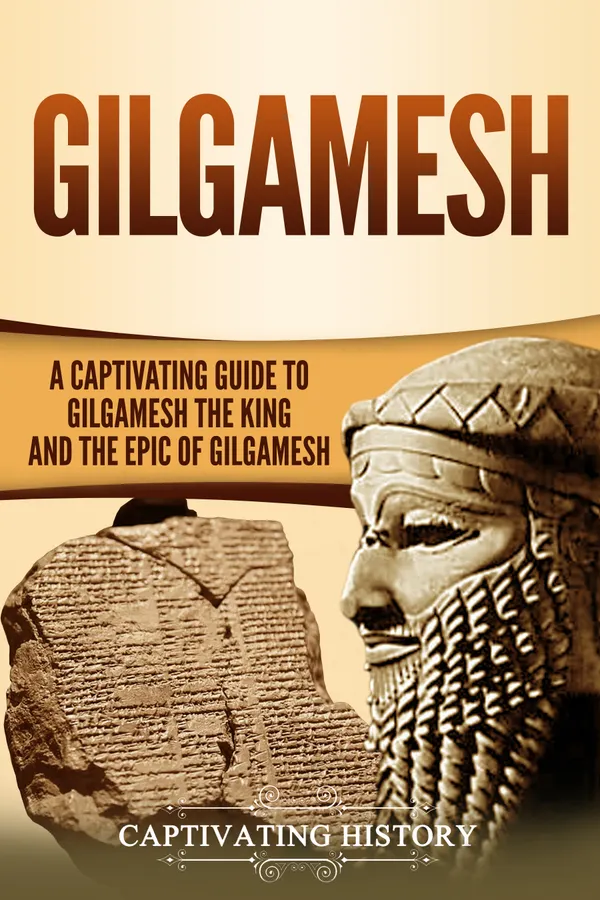 Gilgamesh : A Captivating Guide to Gilgamesh the King and the Epic of Gilgamesh