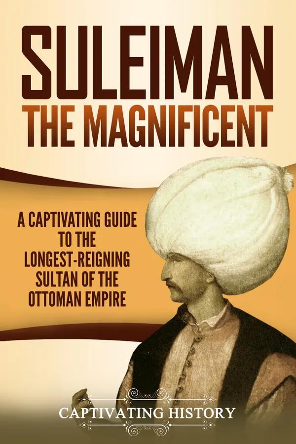 Suleiman the Magnificent : A Captivating Guide to the Longest-Reigning Sultan of the Ottoman Empire