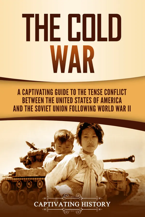The Cold War : A Captivating Guide to the Tense Conflict between the United States of America and the Soviet Union Following World War II
