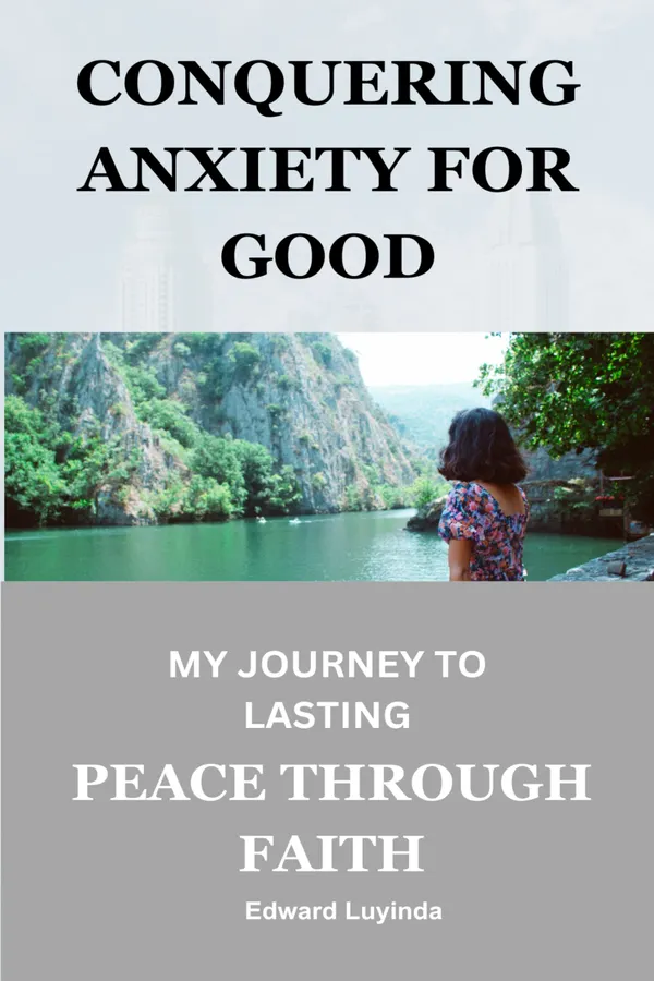 Conquering Anxiety for Good : My Journey to Lasting Peace through Faith