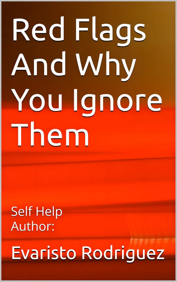 Red Flags And Why You Ignore Them : Self-Help Author: Evaristo Rodriguez