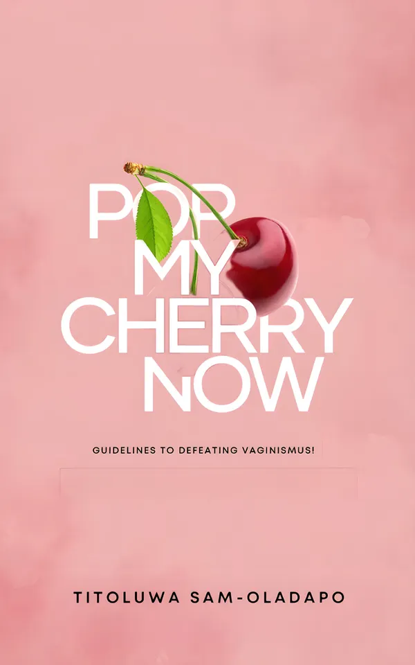 Pop My Cherry Now : Guidelines To Defeating Vaginismus