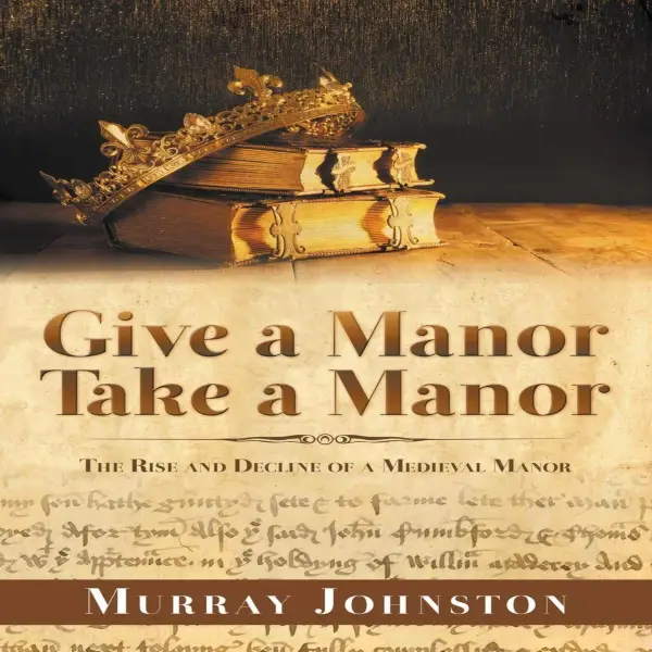 Give a Manor Take a Manor:  The Rise and Decline of a Medieval Manor : 