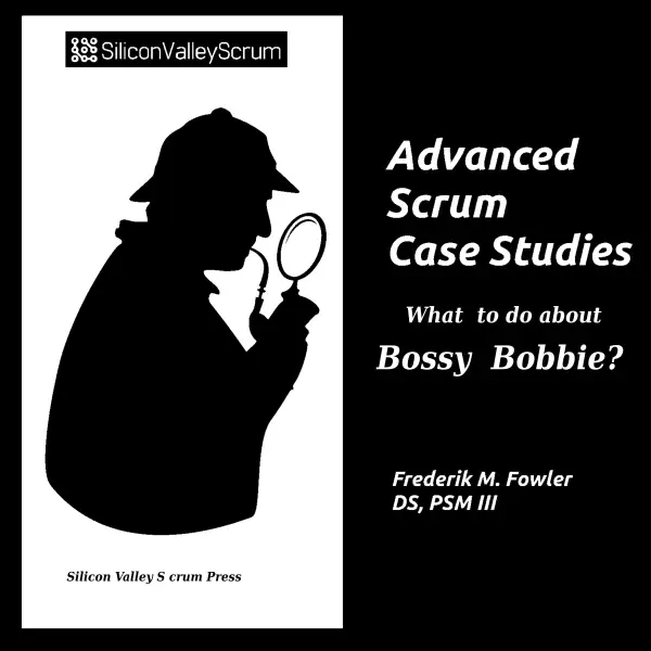 Advanced Scrum Case Studies, Vol 1 : What to do about Bossy Bobbie?