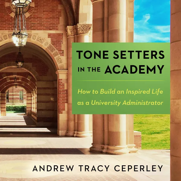Tone Setters in the Academy : How to Build an Inspired Life as a University Administrator