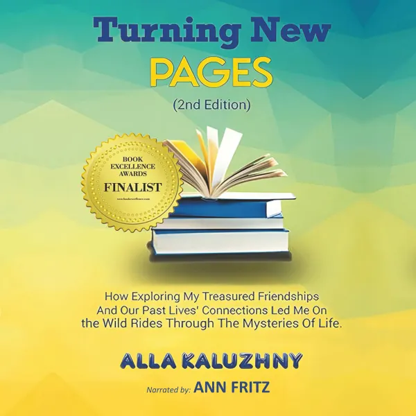 Turning New Pages (2nd Edition) : How Exploring My Treasured Friendships And Our Past Lives' Connections Led Me On the Wild Rides Through The Mysteries Of Life