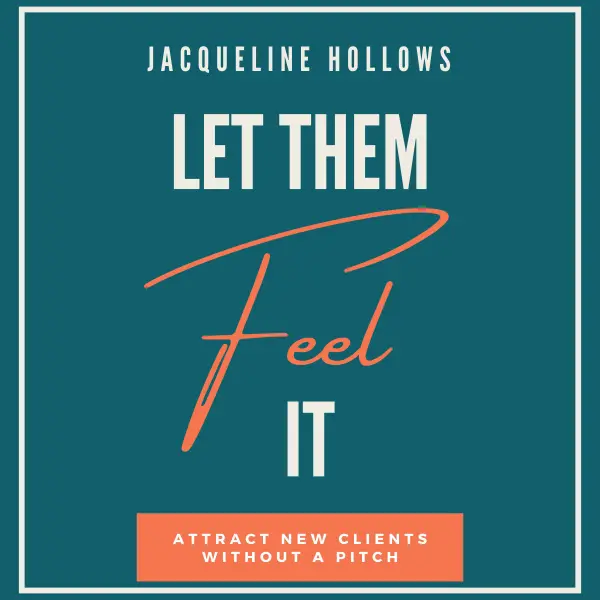 Let Them Feel It : Attract New Clients Without A Pitch