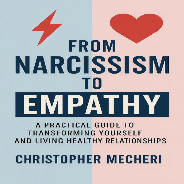 From Narcissism to Empathy : A Practical Guide to Transforming Yourself and Living Healthy Relationships