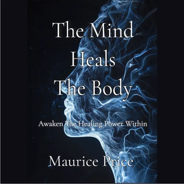 The Mind Heals The Body : Awaken The Healing Power Within