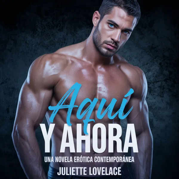 Aquí y Ahora : Una Novela Erótica Contemporánea.