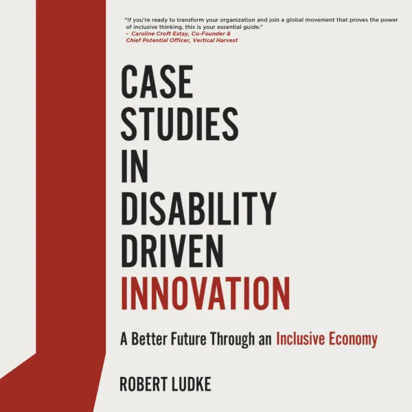 Case Studies in Disability Driven Innovation : A Better Future Through an Inclusive Future