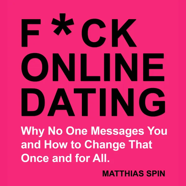 F*ck Online Dating : The Best Dating Tips for Men on the Most Popular Dating Apps