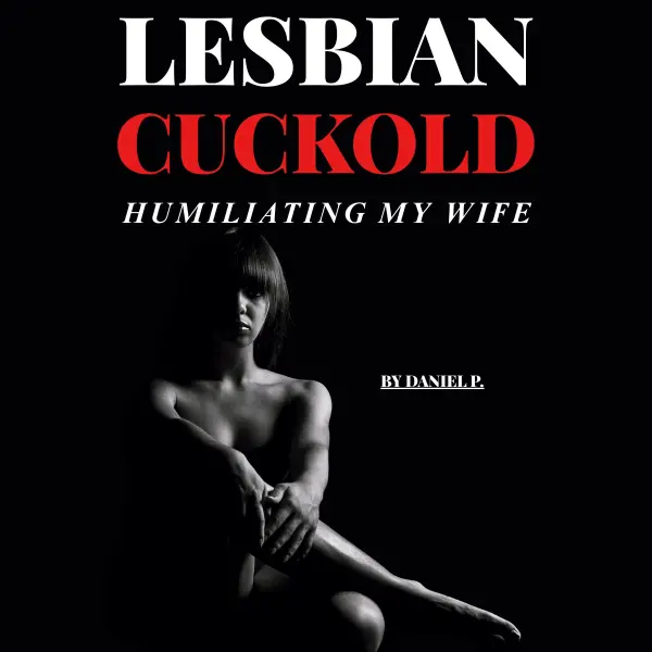 Lesbian Cuckold – Humiliating My Wife : An explicit story with domination, BDSM, humiliation, and F/F/F action.