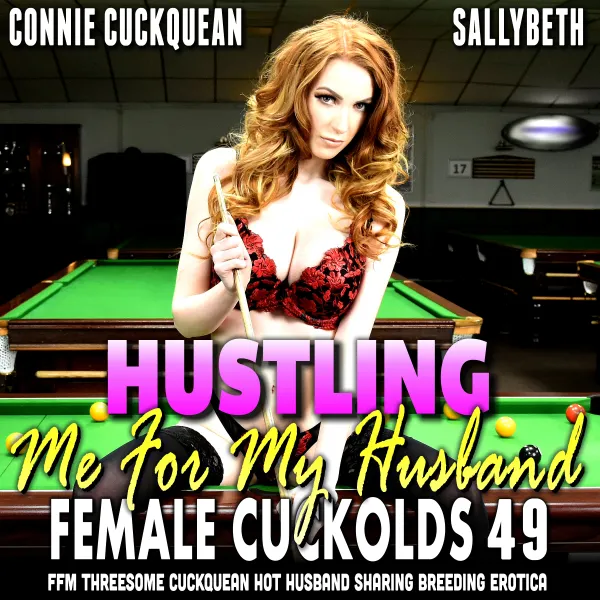 Hustling Me For My Husband : Female Cuckolds 49 : FFM Threesome Cuckquean Hot Husband Sharing Breeding Erotica