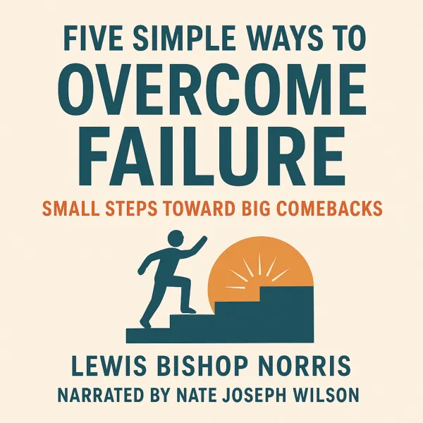 Five Simple Ways to Overcome Failure : Small Steps Toward Big Comebacks
