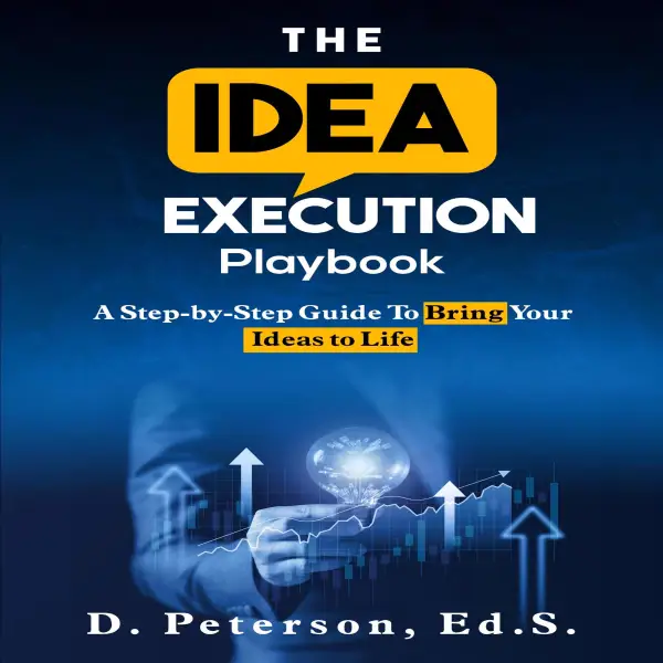 The Idea Execution Playbook : A Step-by-Step Guide to Bring Your Ideas to Life