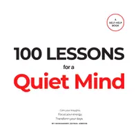 100 Lessons for a Quiet Mind : Calm your thoughts, focus your energy, and transform your days