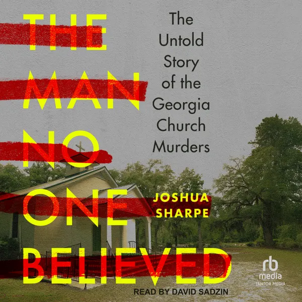 The Man No One Believed : The Untold Story of the Georgia Church Murders