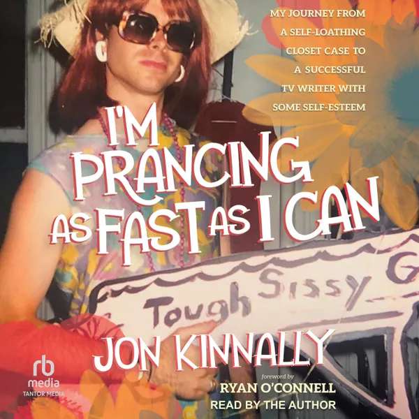 I'm Prancing As Fast As I Can : My Journey From a Self-Loathing Closet Case to a Successful TV Writer With Some Self-Esteem