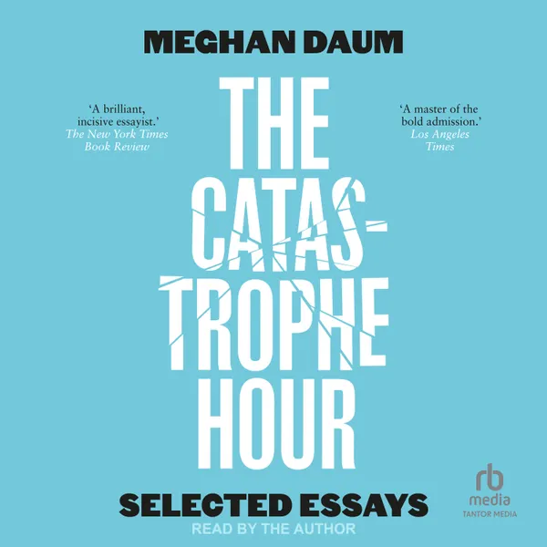 The Catastrophe Hour : Selected Essays