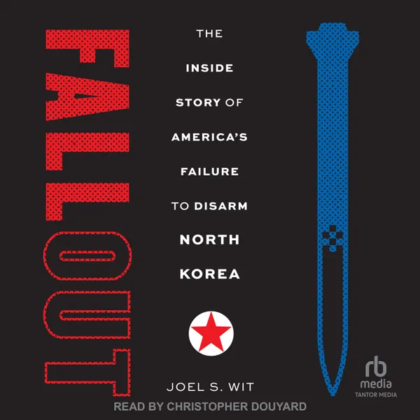 Fallout : The Inside Story of America's Failure to Disarm North Korea