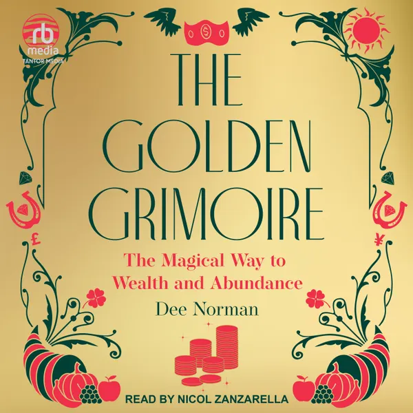 The Golden Grimoire : The Magical Way to Wealth and Abundance