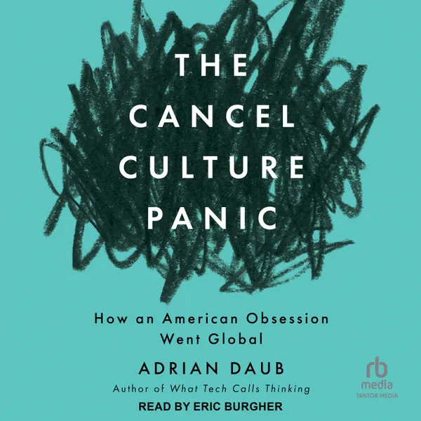 The Cancel Culture Panic : How an American Obsession Went Global