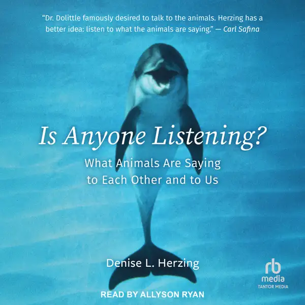 Is Anyone Listening? : What Animals Are Saying to Each Other and to Us