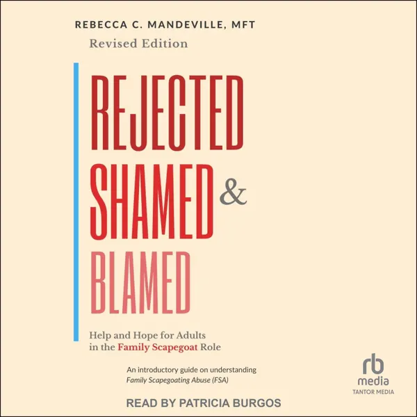 Rejected, Shamed, and Blamed : Help and Hope for Adults in the Family Scapegoat Role