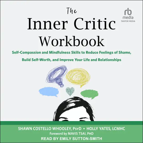 The Inner Critic Workbook : Self-Compassion and Mindfulness Skills to Reduce Feelings of Shame, Build Self-Worth, and Improve Your Life and Relationships