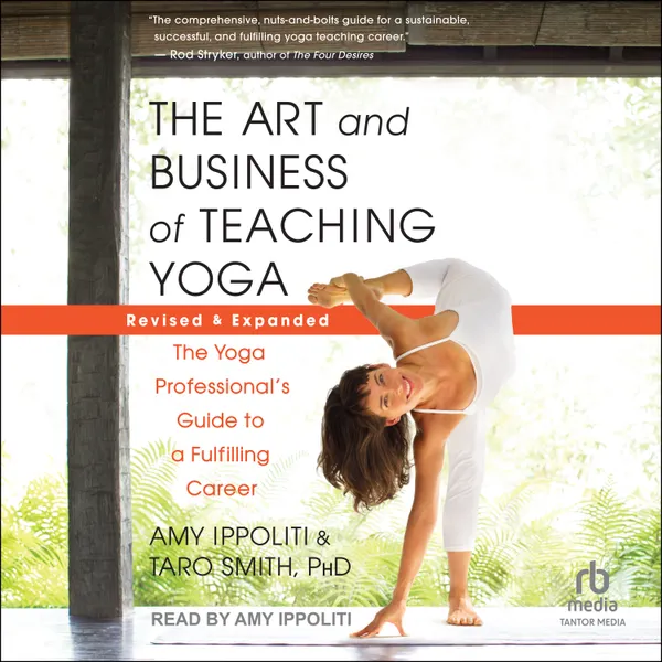 The Art and Business of Teaching Yoga (Revised & Expanded) : The Yoga Professional’s Guide to a Fulfilling Career