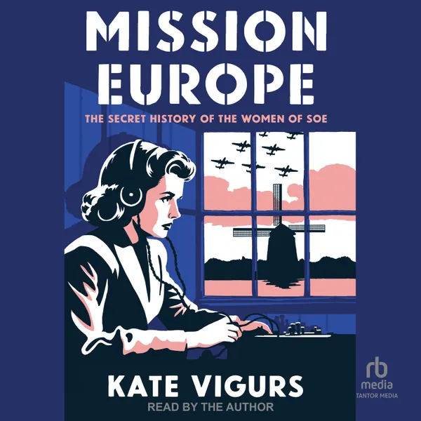 Mission Europe : The Secret History of the Women of SOE
